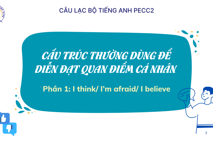 [CLB TIẾNG ANH PECC2] CẤU TRÚC THƯỜNG DÙNG ĐỂ DIỄN ĐẠT QUAN ĐIỂM CÁ NHÂN (Phần 1)